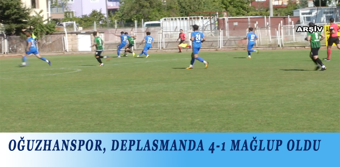 OĞUZHANSPOR, DEPLASMANDA 4-1 MAĞLUP OLDU