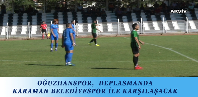 OĞUZHANSPOR,  DEPLASMANDA KARAMAN BELEDİYESPOR İLE KARŞILAŞACAK