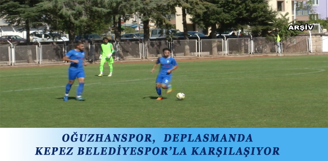 OĞUZHANSPOR,  DEPLASMANDA KEPEZ BELEDİYESPOR’LA KARŞILAŞIYOR