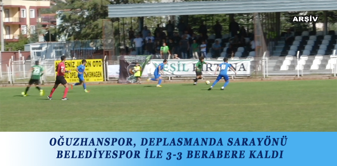 OĞUZHANSPOR, DEPLASMANDA SARAYÖNÜ BELEDİYESPOR İLE 3-3 BERABERE KALDI