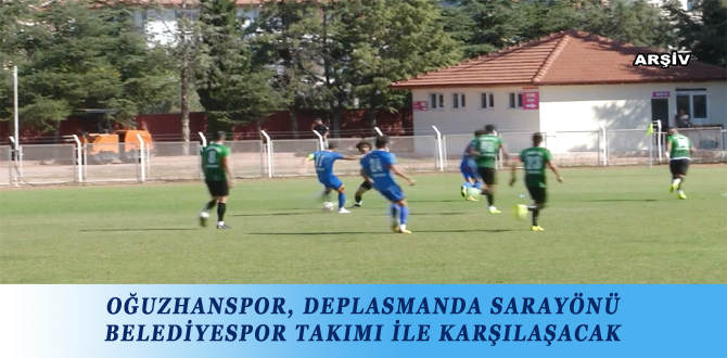 OĞUZHANSPOR, DEPLASMANDA SARAYÖNÜ BELEDİYESPOR TAKIMI İLE KARŞILAŞACAK