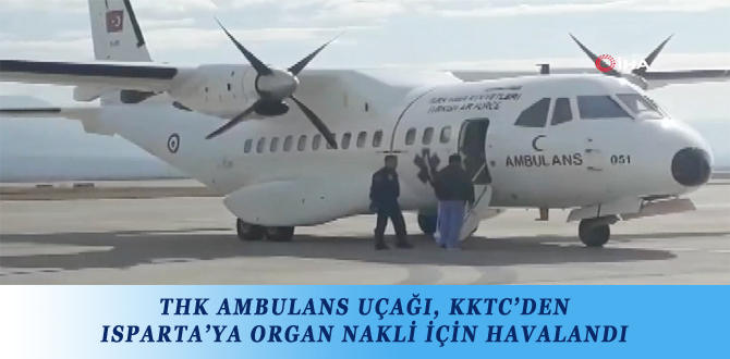 THK AMBULANS UÇAĞI, KKTC’DEN ISPARTA’YA ORGAN NAKLİ İÇİN HAVALANDI