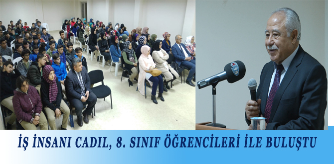 İŞ İNSANI CADIL, 8. SINIF ÖĞRENCİLERİ İLE BULUŞTU