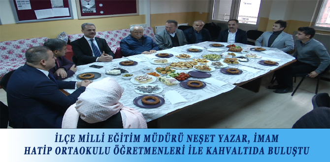 İLÇE MİLLİ EĞİTİM MÜDÜRÜ NEŞET YAZAR, İMAM HATİP ORTAOKULU ÖĞRETMENLERİ İLE KAHVALTIDA BULUŞTU