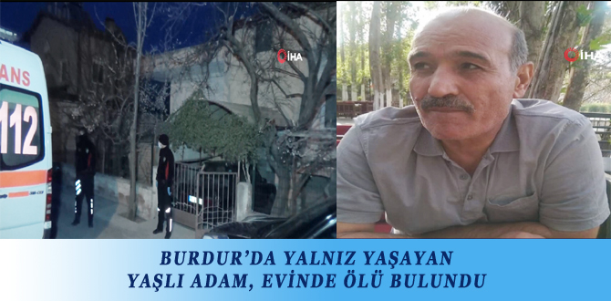 BURDUR’DA YALNIZ YAŞAYAN YAŞLI ADAM, EVİNDE ÖLÜ BULUNDU