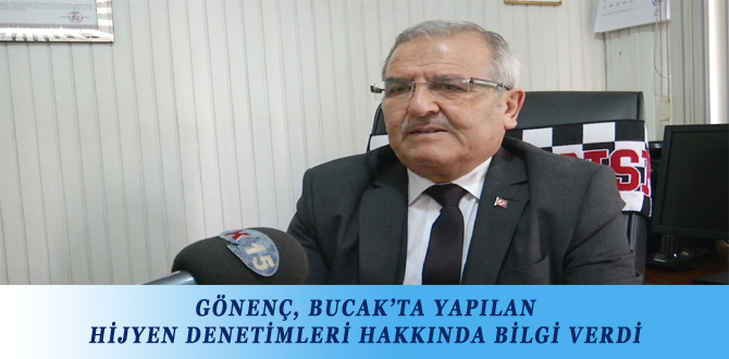 GÖNENÇ, BUCAK’TA YAPILAN HİJYEN DENETİMLERİ HAKKINDA BİLGİ VERDİ