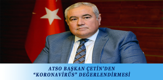 ATSO BAŞKAN ÇETİN’DEN “KORONAVİRÜS” DEĞERLENDİRMESİ