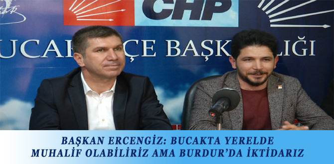 BAŞKAN ERCENGİZ: BUCAKTA YERELDE MUHALİF OLABİLİRİZ AMA BURDUR’DA İKTİDARIZ