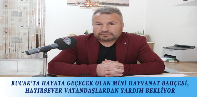 BUCAK’TA HAYATA GEÇECEK OLAN MİNİ HAYVANAT BAHÇESİ, HAYIRSEVER VATANDAŞLARDAN YARDIM BEKLİYOR