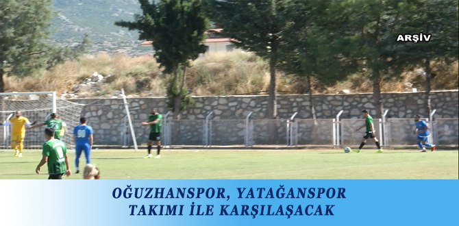 OĞUZHANSPOR, YATAĞANSPOR TAKIMI İLE KARŞILAŞACAK