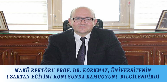 MAKÜ REKTÖRÜ PROF. DR. KORKMAZ, ÜNİVERSİTENİN UZAKTAN EĞİTİMİ KONUSUNDA KAMUOYUNU BİLGİLENDİRDİ