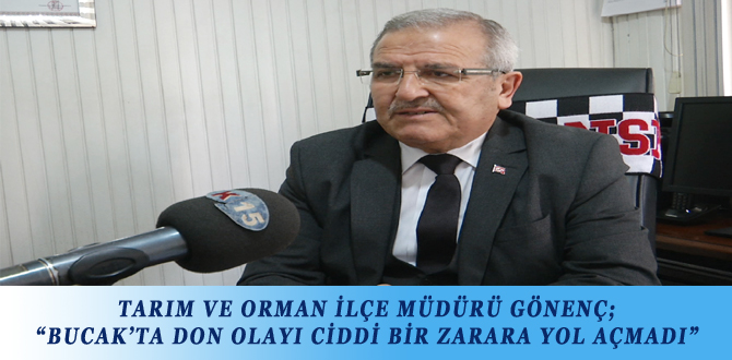 TARIM VE ORMAN İLÇE MÜDÜRÜ GÖNENÇ; “BUCAK’TA DON OLAYI CİDDİ BİR ZARARA YOL AÇMADI”