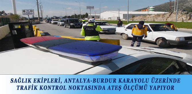 SAĞLIK EKİPLERİ, ANTALYA-BURDUR KARAYOLU ÜZERİNDE TRAFİK KONTROL NOKTASINDA ATEŞ ÖLÇÜMÜ YAPIYOR