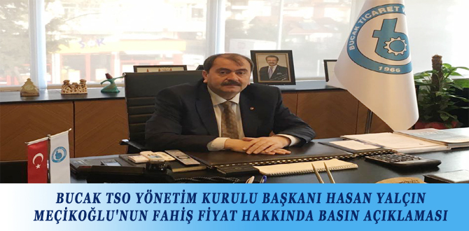 BUCAK TSO YÖNETİM KURULU BAŞKANI HASAN YALÇIN MEÇİKOĞLU’NUN FAHİŞ FİYAT HAKKINDA BASIN AÇIKLAMASI