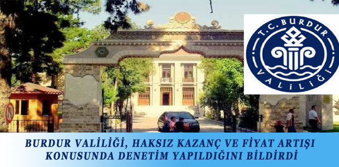 BURDUR VALİLİĞİ, HAKSIZ KAZANÇ VE FİYAT ARTIŞI KONUSUNDA DENETİM YAPILDIĞINI BİLDİRDİ