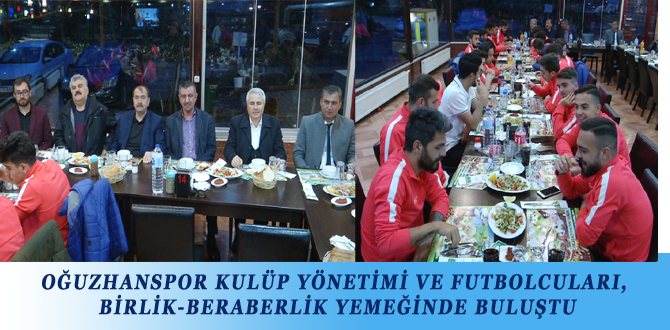 OĞUZHANSPOR KULÜP YÖNETİMİ VE FUTBOLCULARI, BİRLİK-BERABERLİK YEMEĞİNDE BULUŞTU