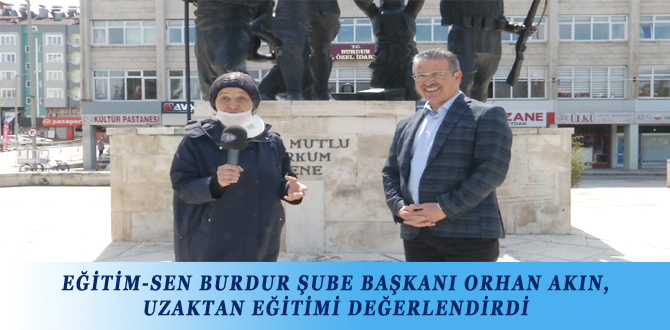 EĞİTİM-SEN BURDUR ŞUBE BAŞKANI ORHAN AKIN, UZAKTAN EĞİTİMİ DEĞERLENDİRDİ