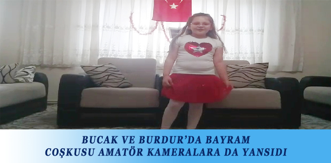 BUCAK VE BURDUR’DA BAYRAM COŞKUSU AMATÖR KAMERALARA DA YANSIDI