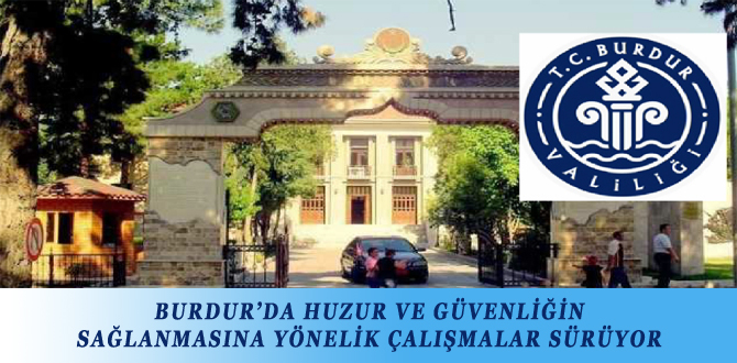 BURDUR’DA HUZUR VE GÜVENLİĞİN SAĞLANMASINA YÖNELİK ÇALIŞMALAR SÜRÜYOR