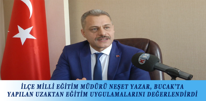 İLÇE MİLLİ EĞİTİM MÜDÜRÜ NEŞET YAZAR, BUCAK’TA YAPILAN UZAKTAN EĞİTİM UYGULAMALARINI DEĞERLENDİRDİ