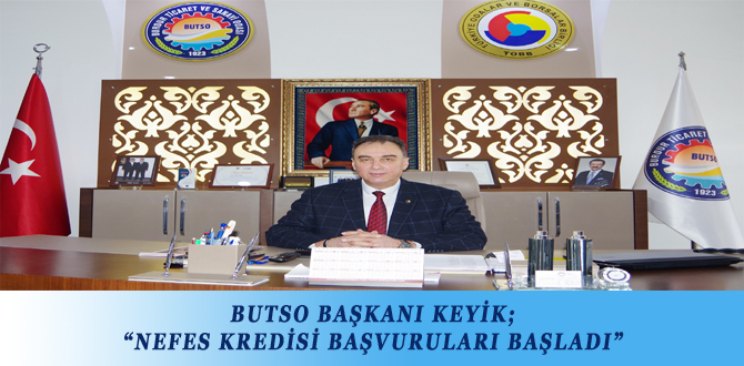 BUTSO BAŞKANI KEYİK; “NEFES KREDİSİ BAŞVURULARI BAŞLADI”