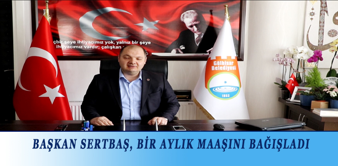 BAŞKAN SERTBAŞ, BİR AYLIK MAAŞINI BAĞIŞLADI