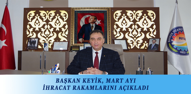 BAŞKAN KEYİK, MART AYI İHRACAT RAKAMLARINI AÇIKLADI