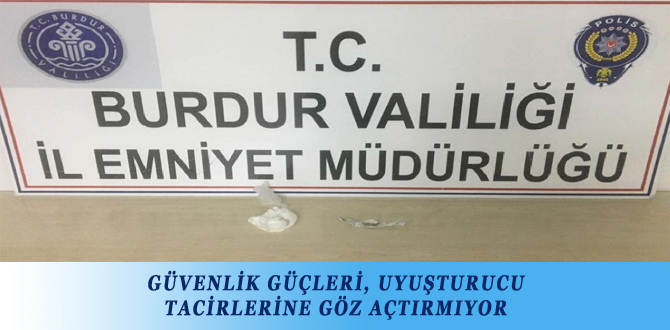 GÜVENLİK GÜÇLERİ, UYUŞTURUCU TACİRLERİNE GÖZ AÇTIRMIYOR