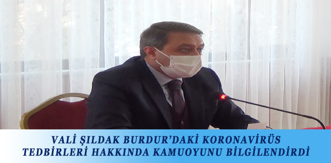 VALİ ŞILDAK BURDUR’DAKİ KORONAVİRÜS TEDBİRLERİ HAKKINDA KAMUOYUNU BİLGİLENDİRDİ