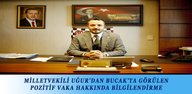 MİLLETVEKİLİ UĞUR’DAN BUCAK’TA GÖRÜLEN POZİTİF VAKA HAKKINDA BİLGİLENDİRME