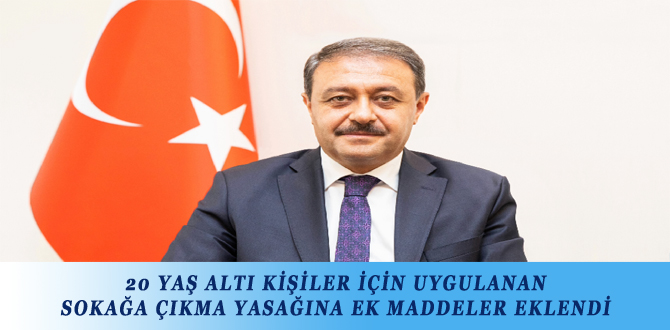 20 YAŞ ALTI KİŞİLER İÇİN UYGULANAN SOKAĞA ÇIKMA YASAĞINA EK MADDELER EKLENDİ