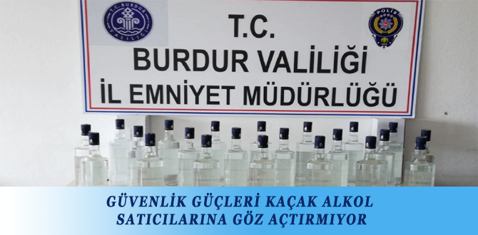 GÜVENLİK GÜÇLERİ KAÇAK ALKOL SATICILARINA GÖZ AÇTIRMIYOR