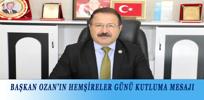 BAŞKAN OZAN’IN HEMŞİRELER GÜNÜ KUTLUMA MESAJI