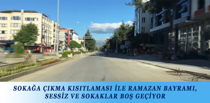 SOKAĞA ÇIKMA KISITLAMASI İLE RAMAZAN BAYRAMI, SESSİZ VE SOKAKLAR BOŞ GEÇİYOR