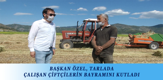 BAŞKAN ÖZEL, TARLADA ÇALIŞAN ÇİFTÇİLERİN BAYRAMINI KUTLADI