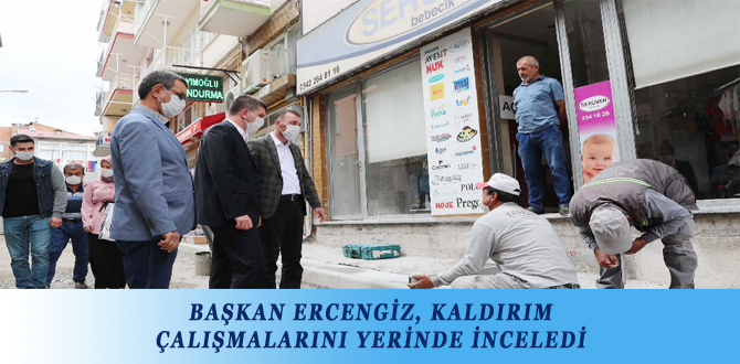 BAŞKAN ERCENGİZ, KALDIRIM ÇALIŞMALARINI YERİNDE İNCELEDİ