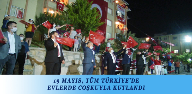 19 MAYIS, TÜM TÜRKİYE’DE EVLERDE COŞKUYLA KUTLANDI