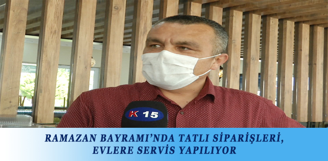 RAMAZAN BAYRAMI’NDA TATLI SİPARİŞLERİ, EVLERE SERVİS YAPILIYOR