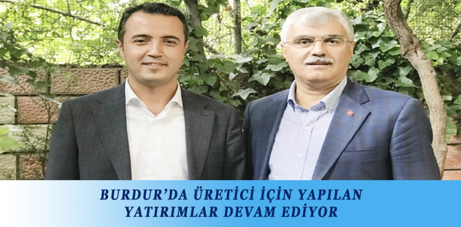 BURDUR’DA ÜRETİCİ İÇİN YAPILAN YATIRIMLAR DEVAM EDİYOR