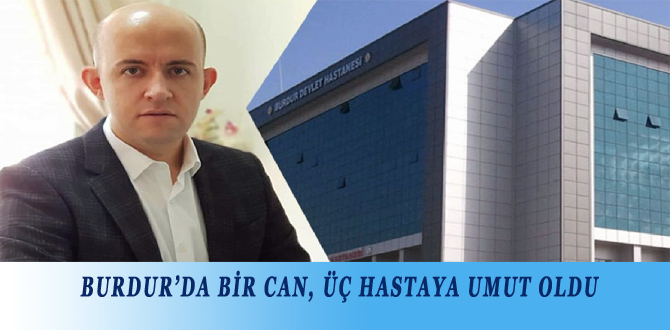 BURDUR’DA BİR CAN, ÜÇ HASTAYA UMUT OLDU