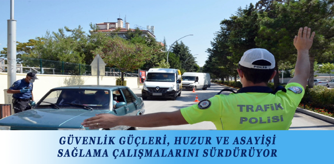 GÜVENLİK GÜÇLERİ, HUZUR VE ASAYİŞİ SAĞLAMA ÇALIŞMALARINI SÜRDÜRÜYOR