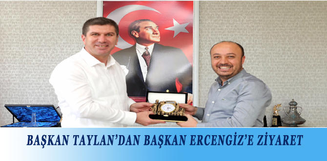 BAŞKAN TAYLAN’DAN BAŞKAN ERCENGİZ’E ZİYARET