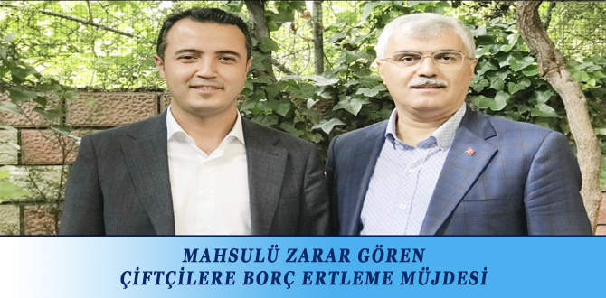 MAHSULÜ ZARAR GÖREN ÇİFTÇİLERE BORÇ ERTLEME MÜJDESİ