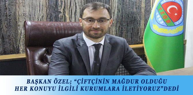 BAŞKAN ÖZEL; “ÇİFTÇİNİN MAĞDUR OLDUĞU HER KONUYU İLGİLİ KURUMLARA İLETİYORUZ”DEDİ