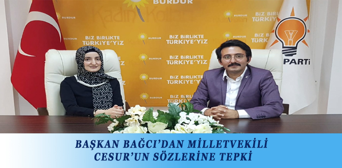 BAŞKAN BAĞCI’DAN MİLLETVEKİLİ CESUR’UN SÖZLERİNE TEPKİ