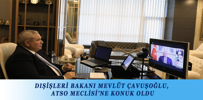 DIŞİŞLERİ BAKANI MEVLÜT ÇAVUŞOĞLU, ATSO MECLİSİ’NE KONUK OLDU