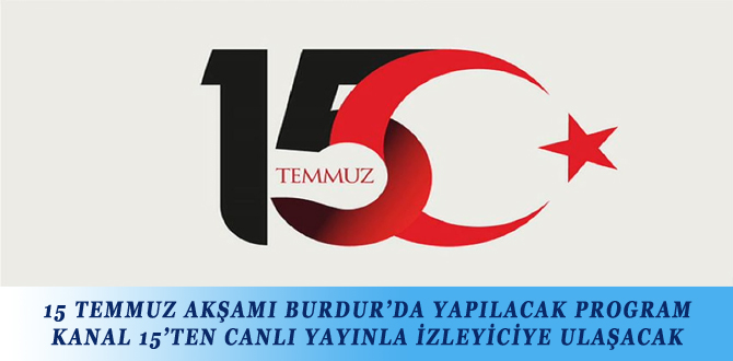 15 TEMMUZ AKŞAMI BURDUR’DA YAPILACAK PROGRAM KANAL 15’TEN CANLI YAYINLA İZLEYİCİYE ULAŞACAK