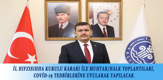 İL HIFZISIHHA KURULU KARARI İLE MUHTAR/HALK TOPLANTILARI, COVİD-19 TEDBİRLERİNE UYULARAK YAPILACAK