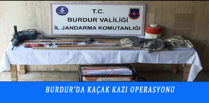 BURDUR’DA KAÇAK KAZI OPERASYONU