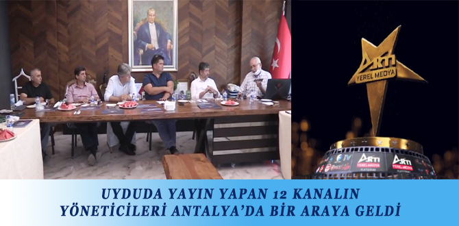 UYDUDA YAYIN YAPAN 12 KANALIN YÖNETİCİLERİ ANTALYA’DA BİR ARAYA GELDİ